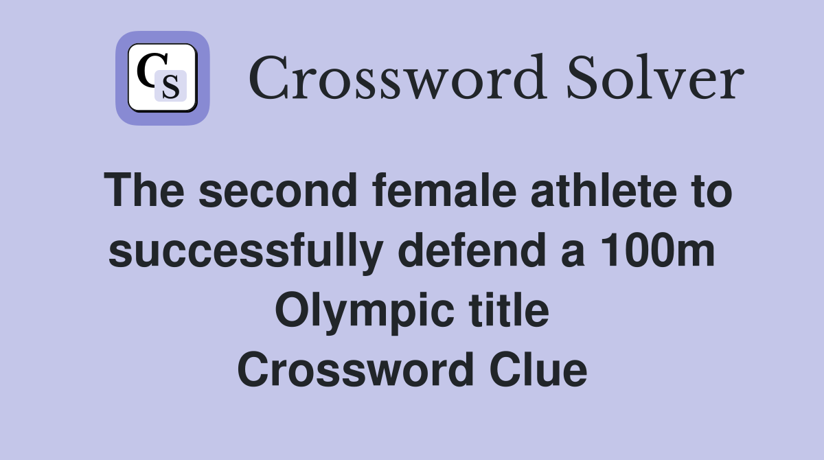 The second female athlete to successfully defend a 100m Olympic title Crossword Clue
