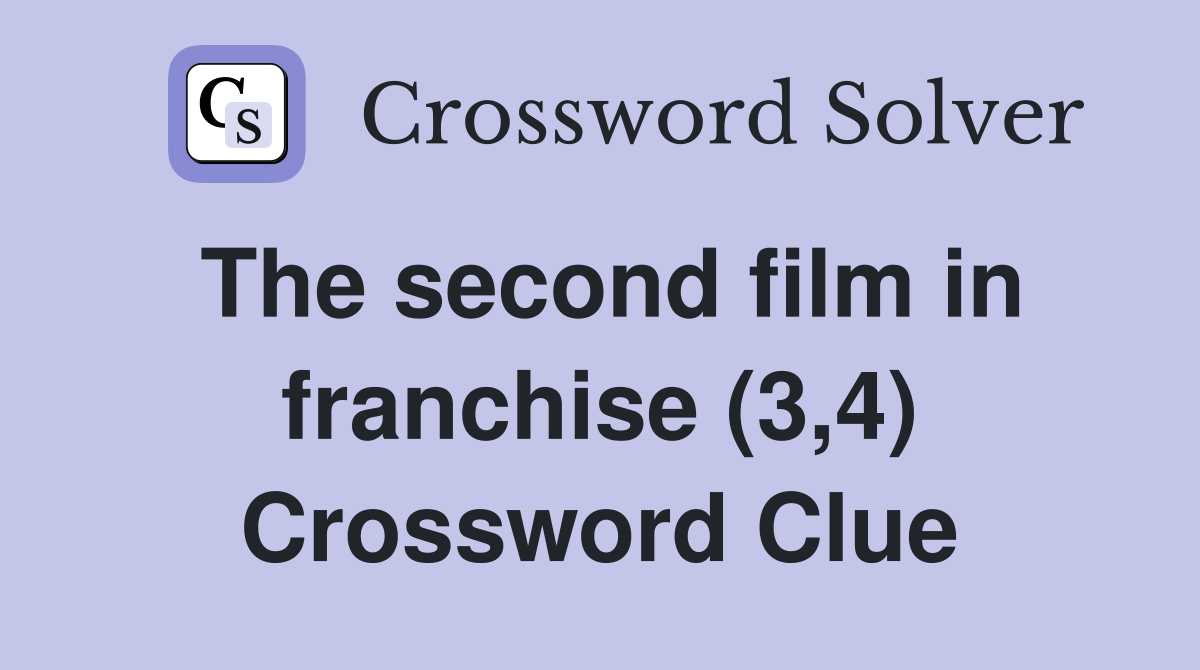 The second film in franchise (3,4) Crossword Clue