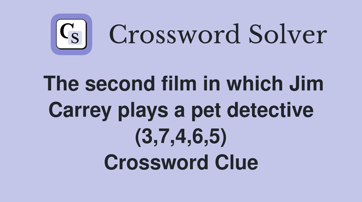 The second film in which Jim Carrey plays a pet detective (3,7,4,6,5) Crossword Clue