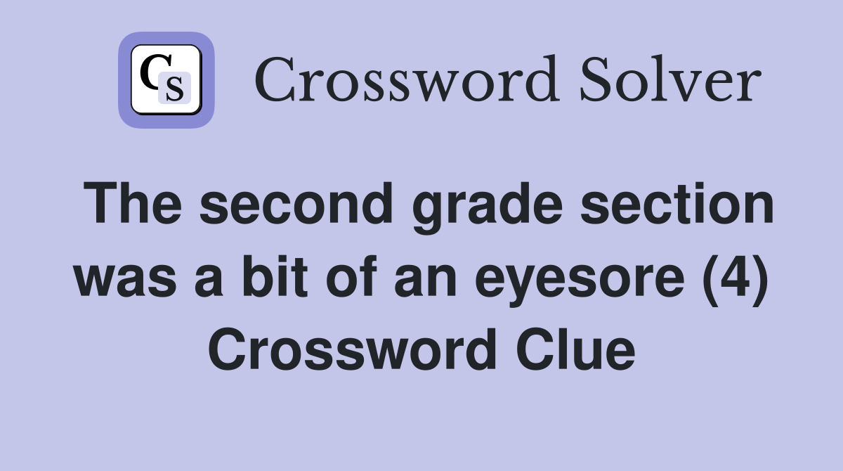 The second grade section was a bit of an eyesore (4) Crossword Clue