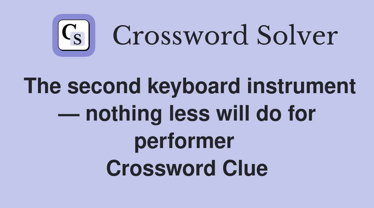 The second keyboard instrument — nothing less will do for performer  Crossword Clue