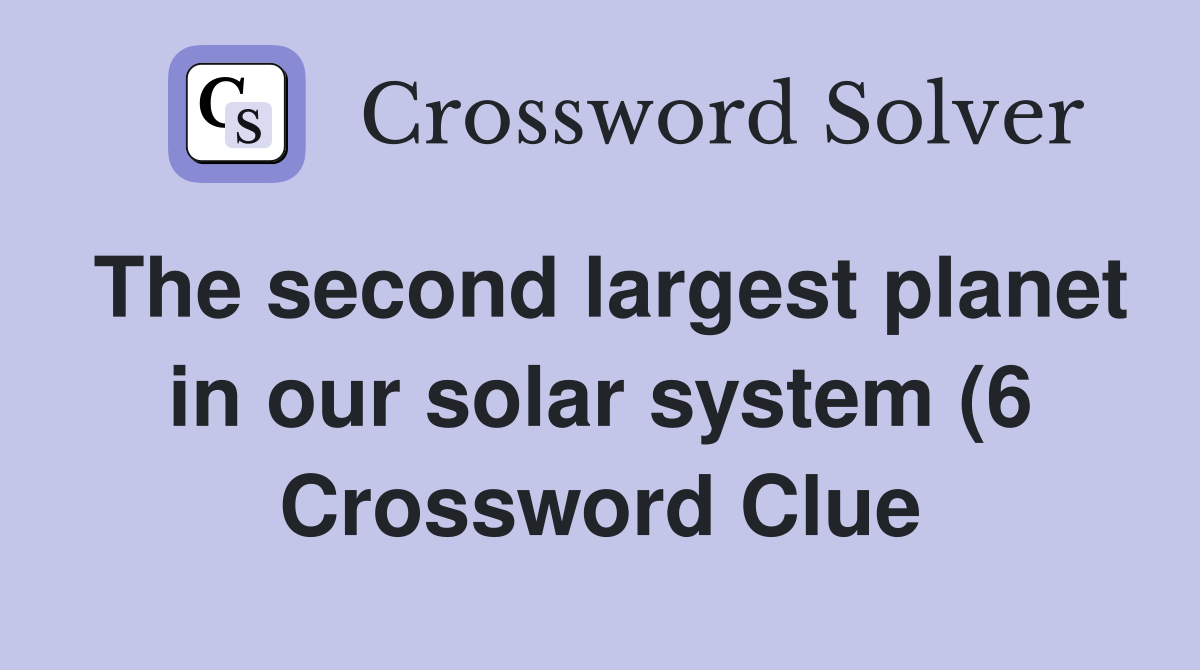 The second largest planet in our solar system (6) Crossword Clue The second largest planet in our solar system (6) Crossword Clue