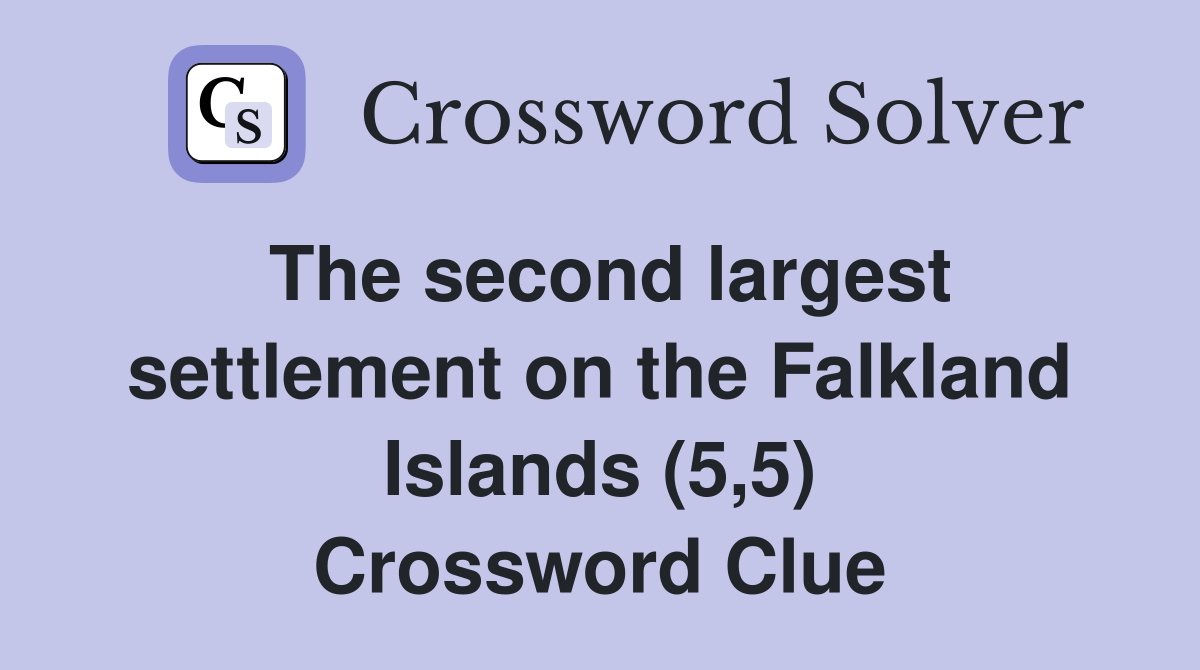 The second largest settlement on the Falkland Islands (5,5) Crossword Clue