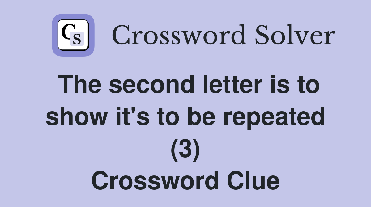 The second letter is to show it's to be repeated (3) Crossword Clue