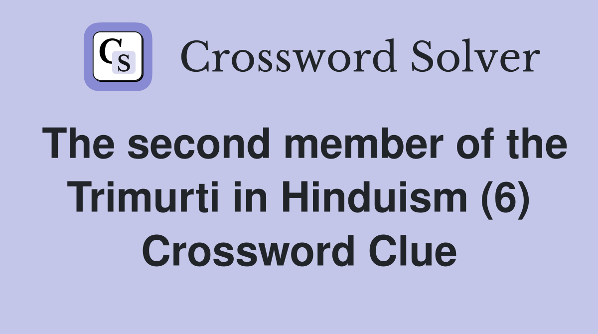 The second member of the Trimurti in Hinduism (6) Crossword Clue