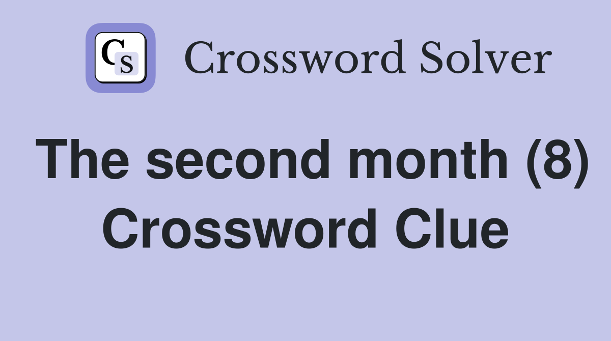The second month (8) Crossword Clue