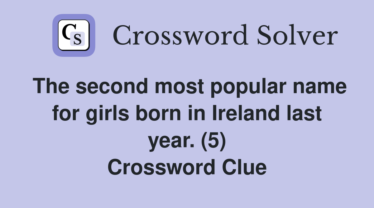 The second most popular name for girls born in Ireland last year. (5) Crossword Clue