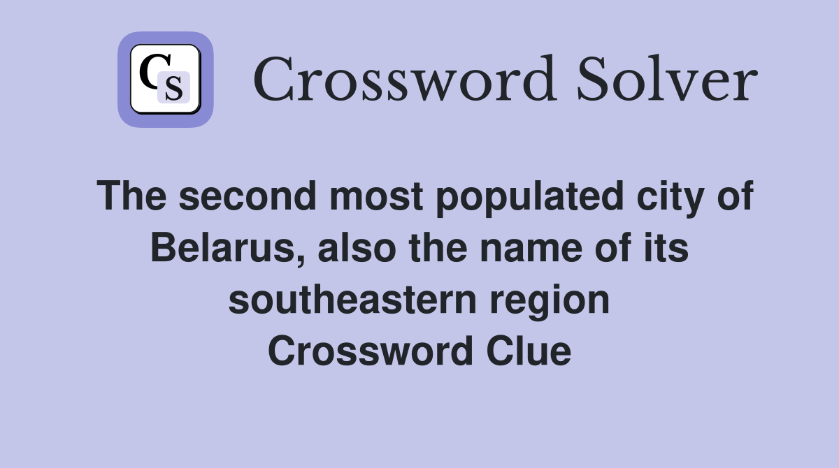 The second most populated city of Belarus, also the name of its southeastern region Crossword Clue