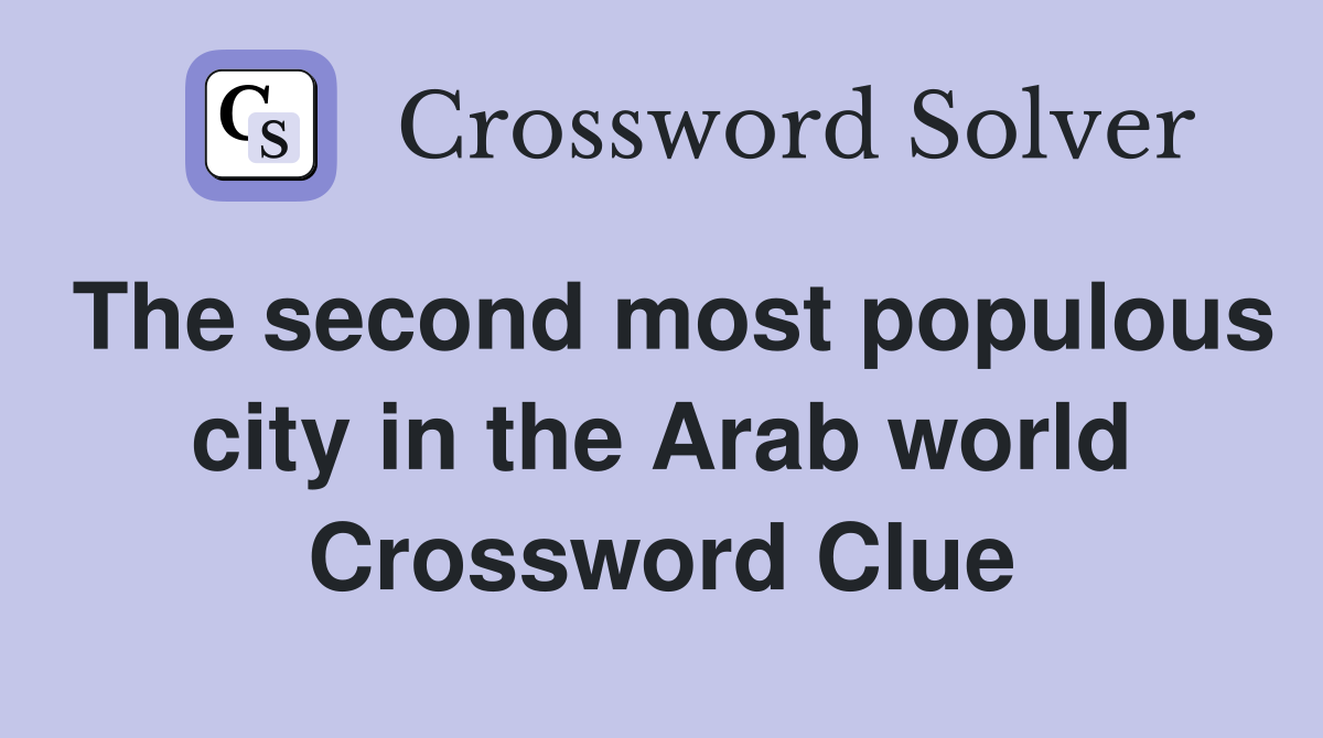 The second most populous city in the Arab world Crossword Clue