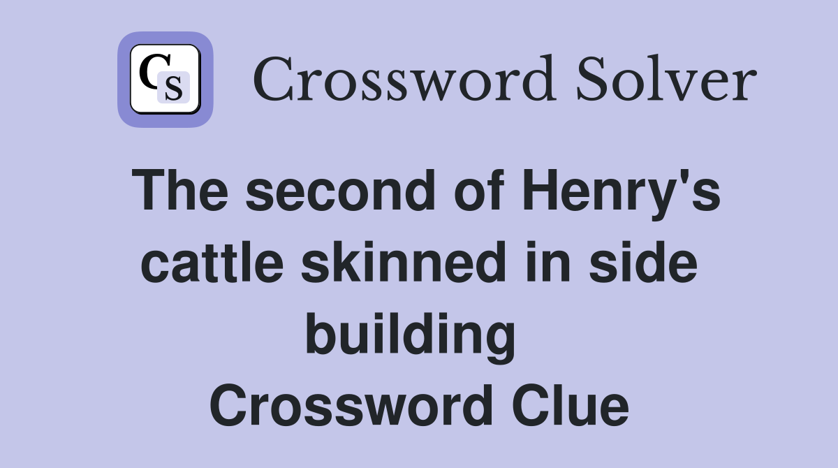 The second of Henry's cattle skinned in side building  Crossword Clue