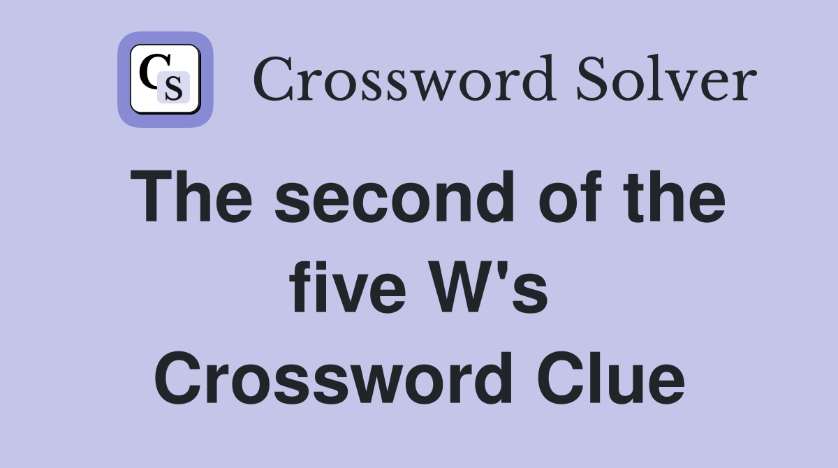 The second of the five W's Crossword Clue