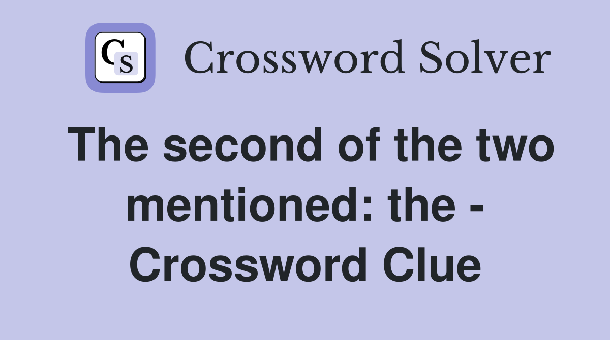The second of the two mentioned: the - Crossword Clue
