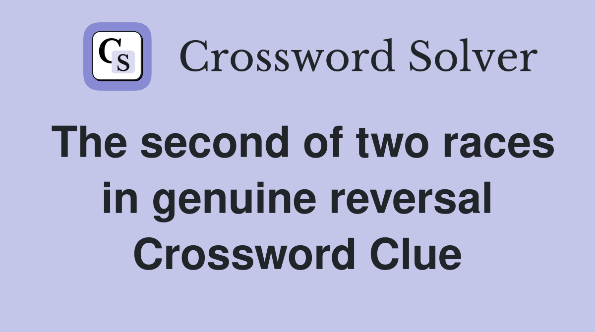 The second of two races in genuine reversal Crossword Clue