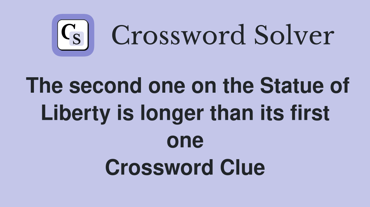 The second one on the Statue of Liberty is longer than its first one Crossword Clue