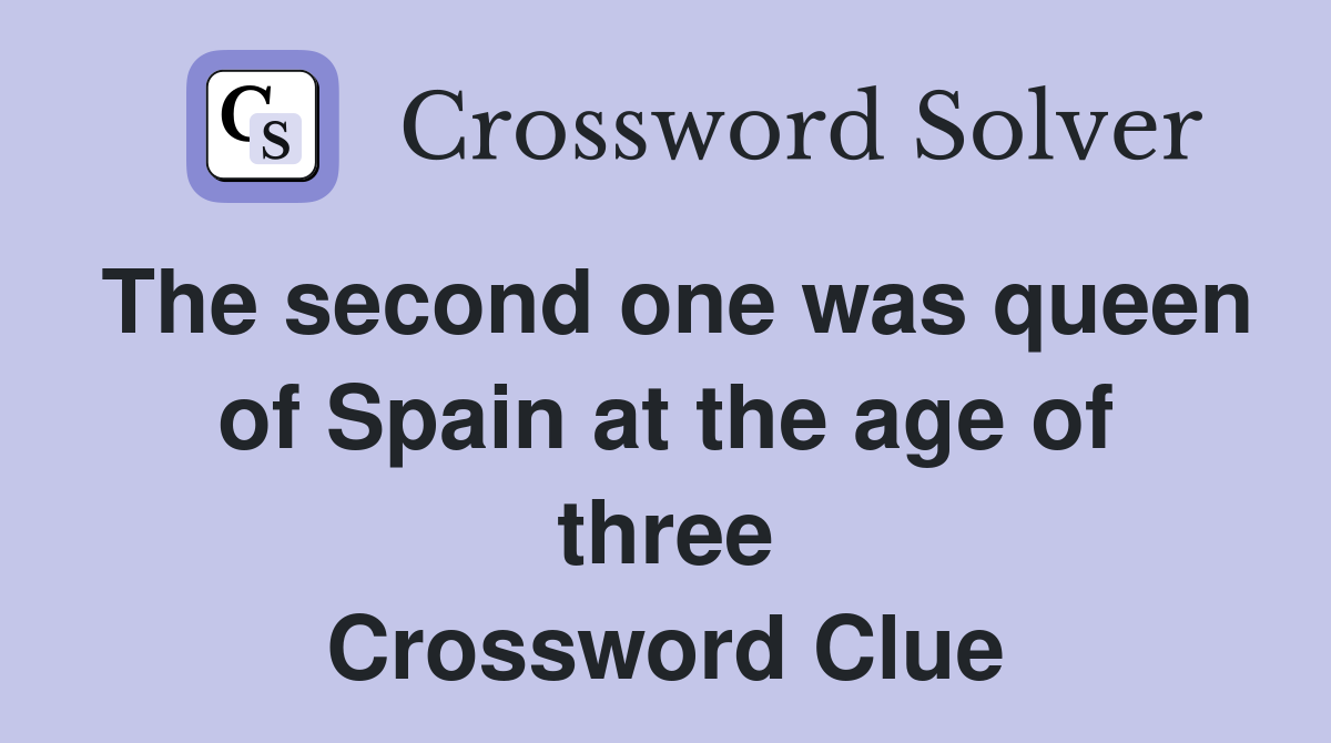 The second one was queen of Spain at the age of three Crossword Clue