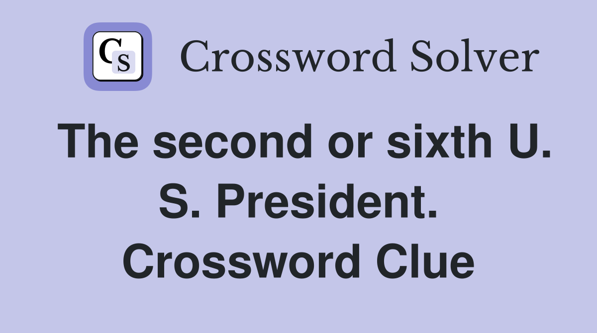 The second or sixth U. S. President. Crossword Clue