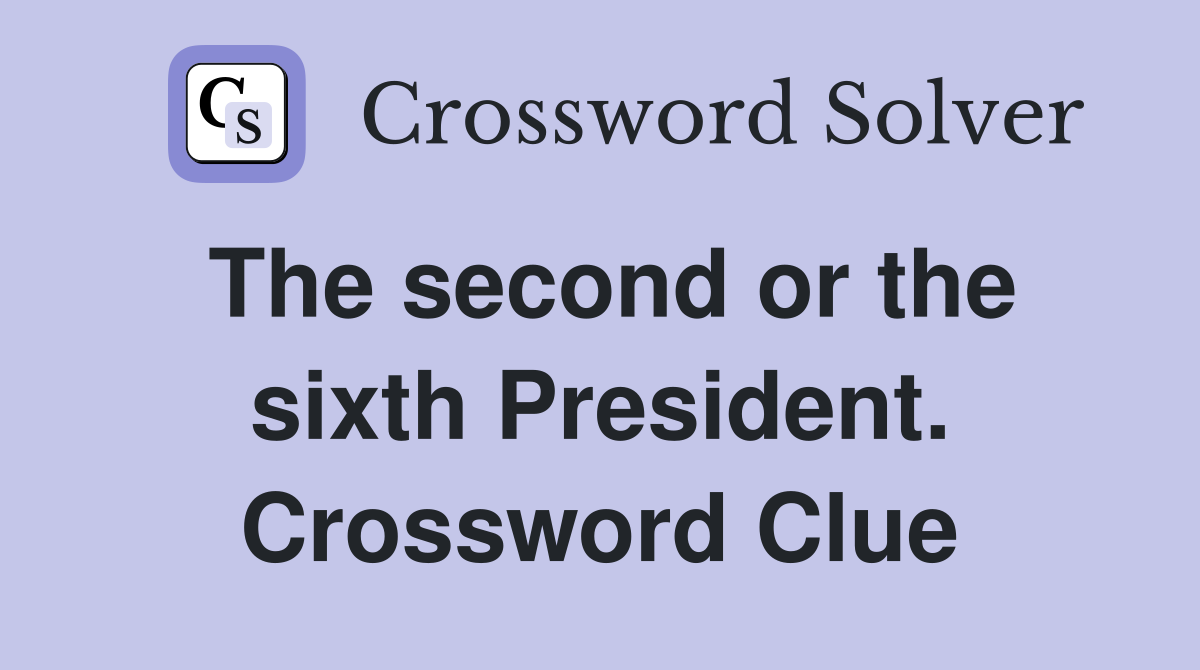 The second or the sixth President. Crossword Clue