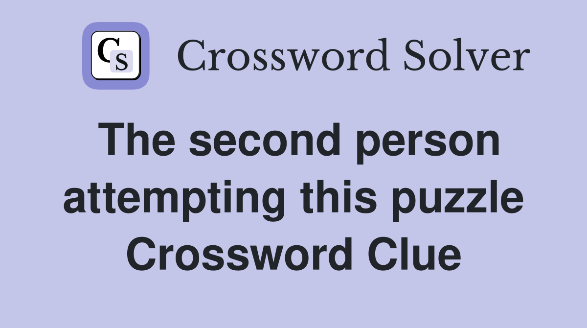 The second person attempting this puzzle Crossword Clue