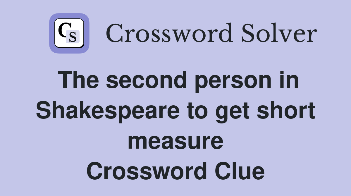The second person in Shakespeare to get short measure Crossword Clue