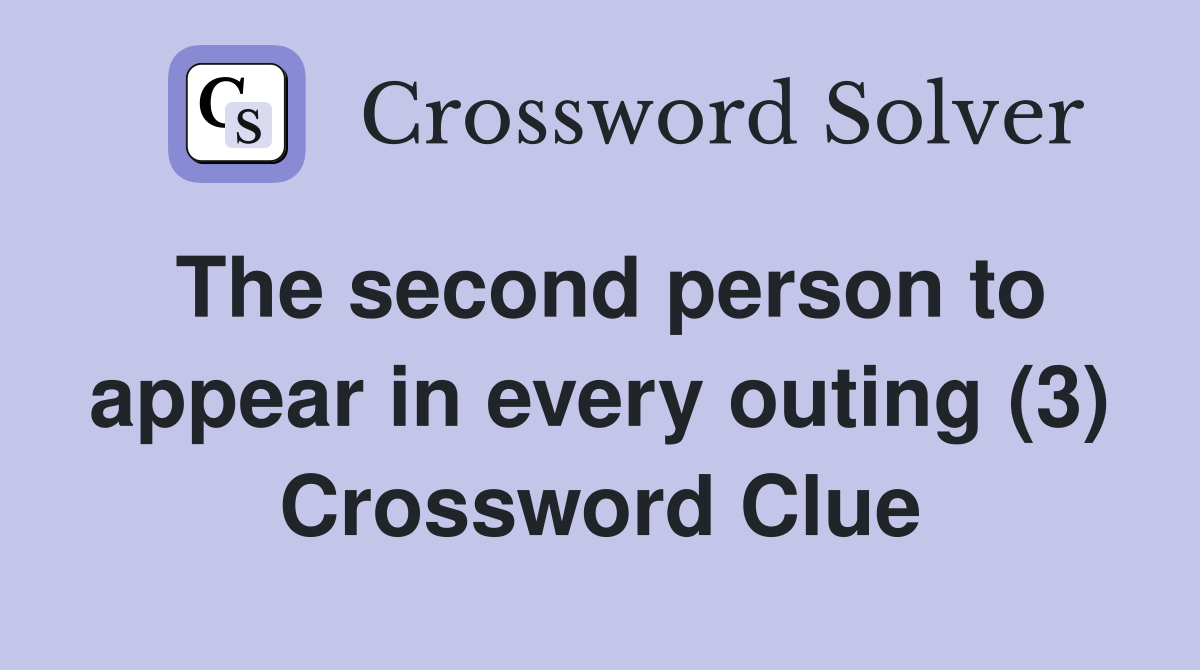 The second person to appear in every outing (3) Crossword Clue