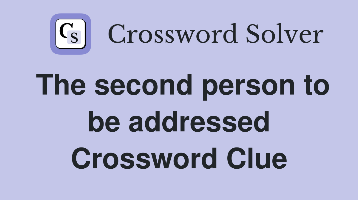 The second person to be addressed Crossword Clue