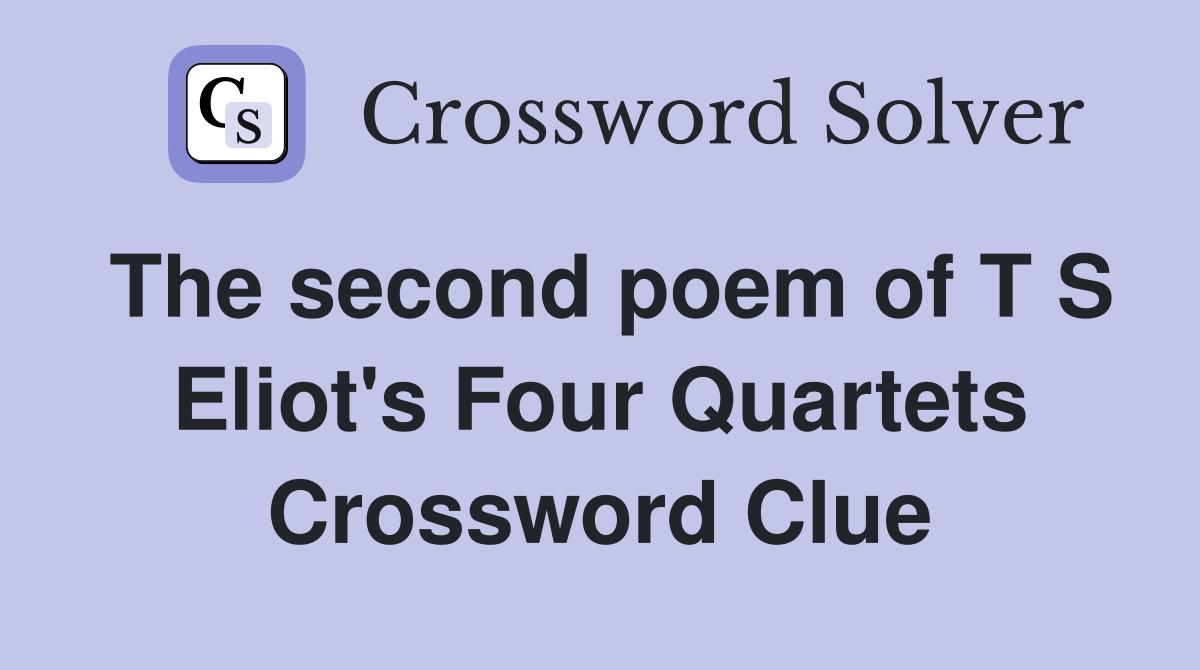The second poem of T S Eliot's Four Quartets Crossword Clue