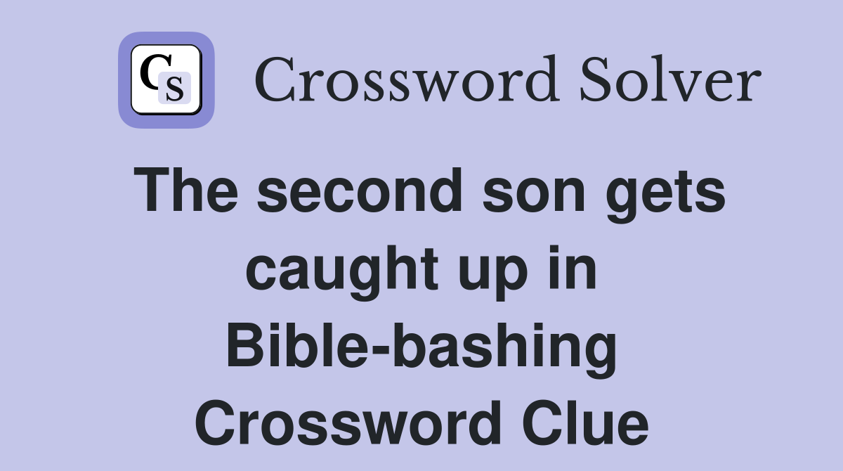 The second son gets caught up in Bible-bashing Crossword Clue