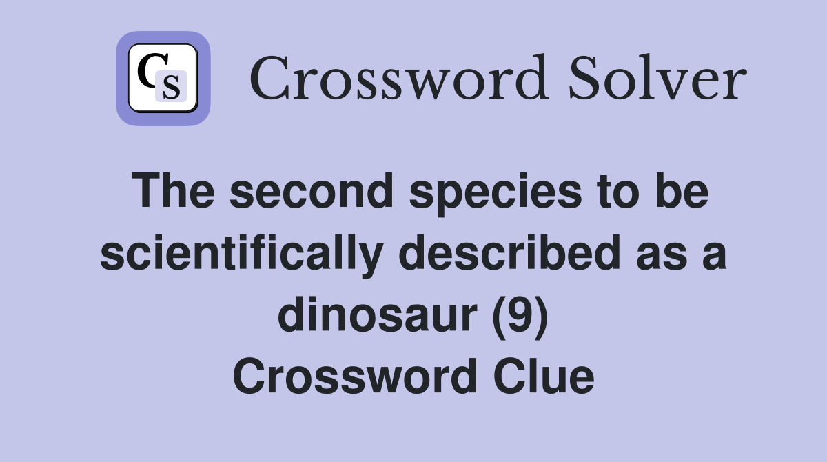 The second species to be scientifically described as a dinosaur (9) Crossword Clue