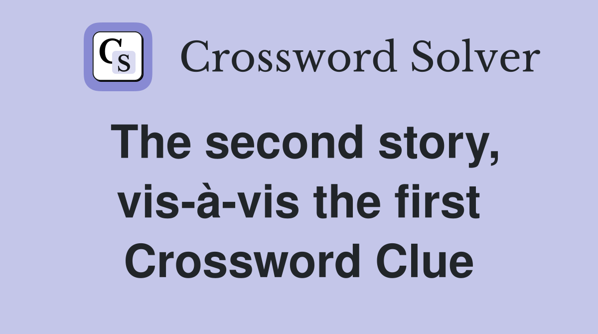 The second story, vis-à-vis the first Crossword Clue