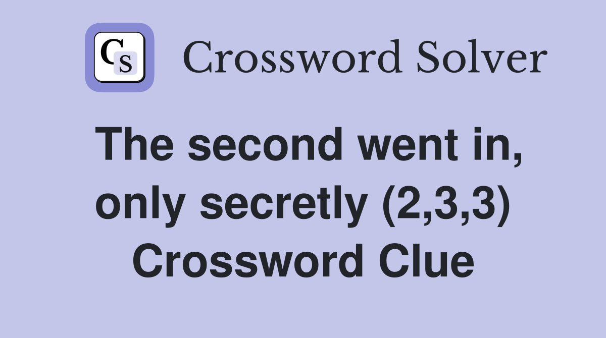 The second went in, only secretly (2,3,3) Crossword Clue