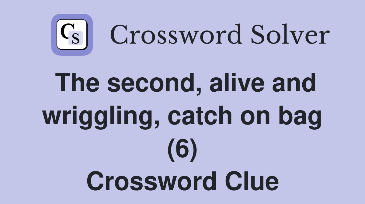 The second, alive and wriggling, catch on bag (6) Crossword Clue