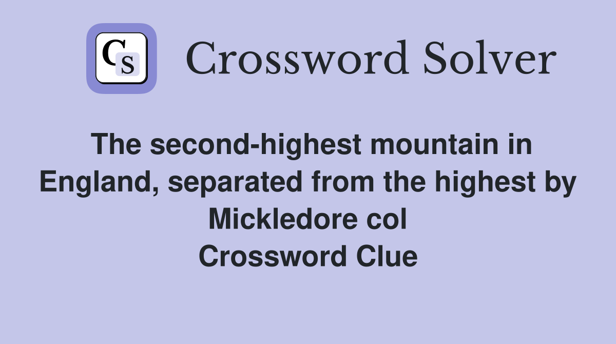 The second-highest mountain in England, separated from the highest by Mickledore col Crossword Clue