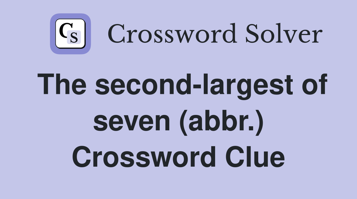 The second-largest of seven (abbr.) Crossword Clue