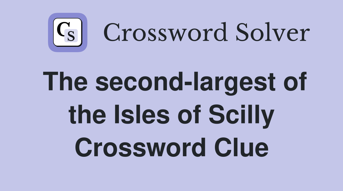 The second-largest of the Isles of Scilly Crossword Clue
