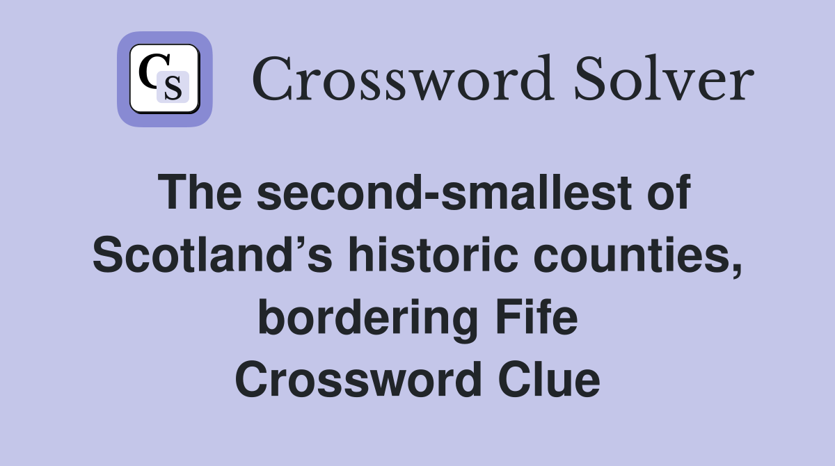 The second-smallest of Scotland’s historic counties, bordering Fife Crossword Clue