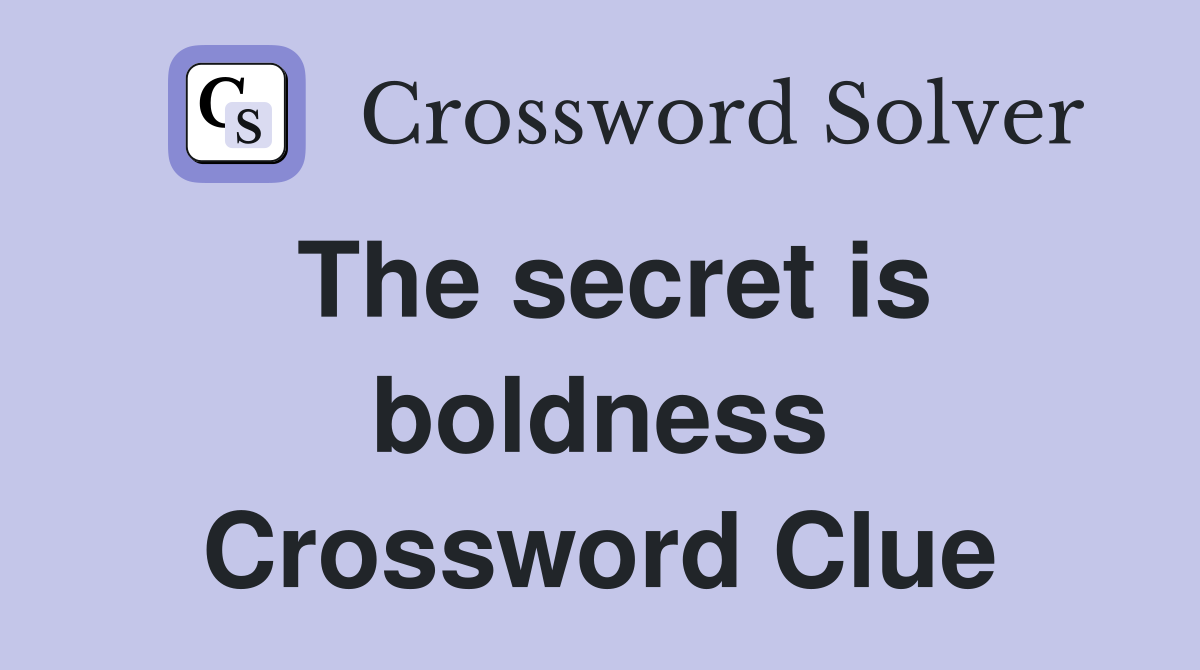 The secret is boldness Crossword Clue