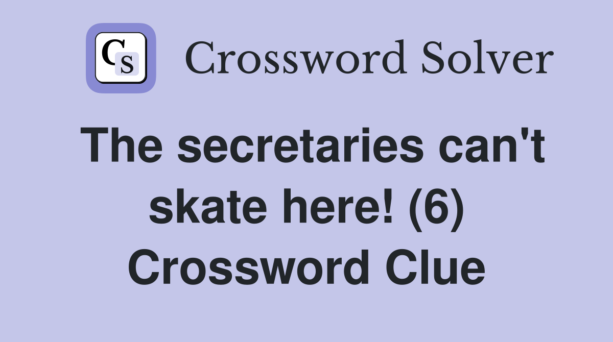 The secretaries can't skate here! (6) Crossword Clue