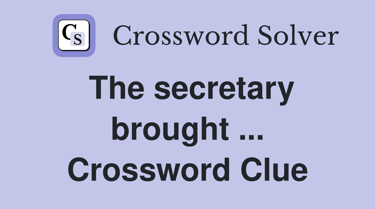 The secretary brought ... Crossword Clue