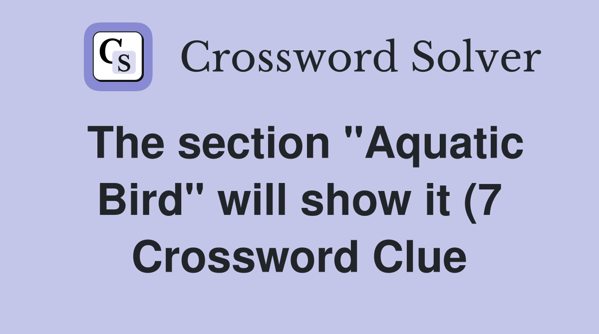 The section quot Aquatic Bird quot will show it (7) Crossword Clue Answers The section quot Aquatic Bird quot will show it (7) Crossword Clue Answers