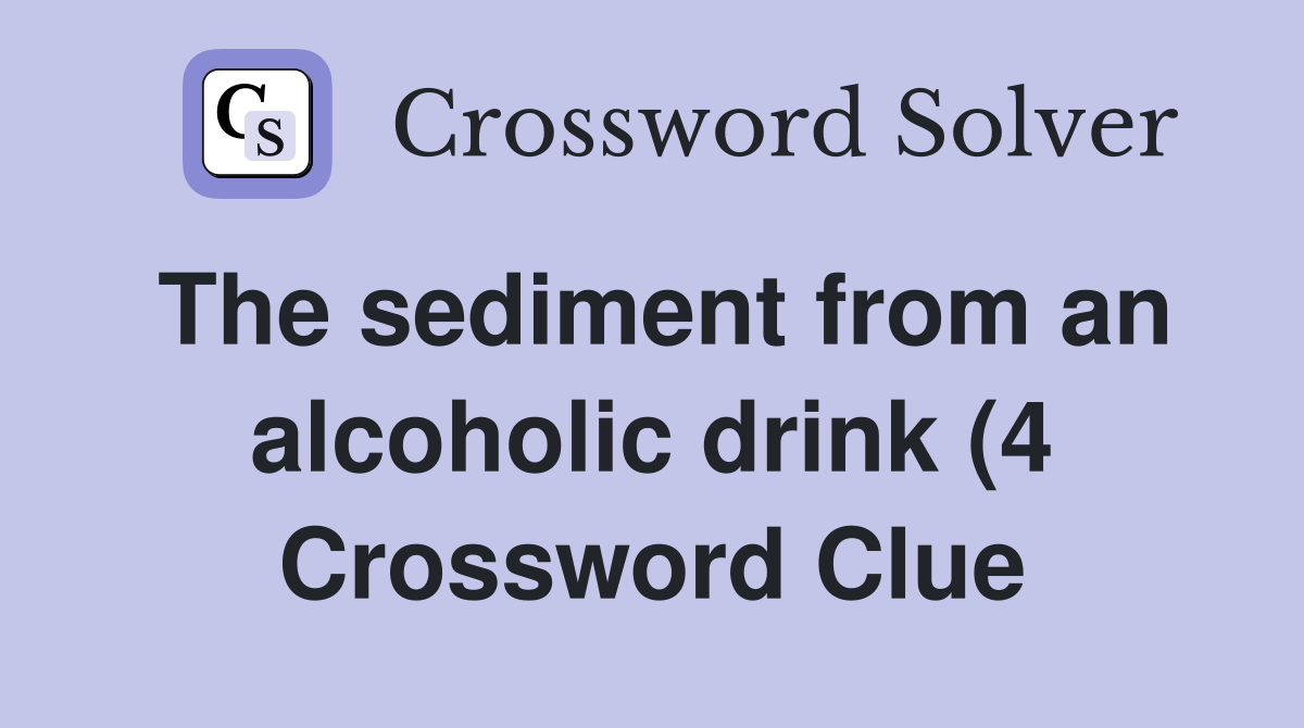 The sediment from an alcoholic drink (4) Crossword Clue Answers The sediment from an alcoholic drink (4) Crossword Clue Answers