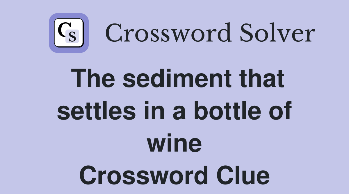 The sediment that settles in a bottle of wine Crossword Clue