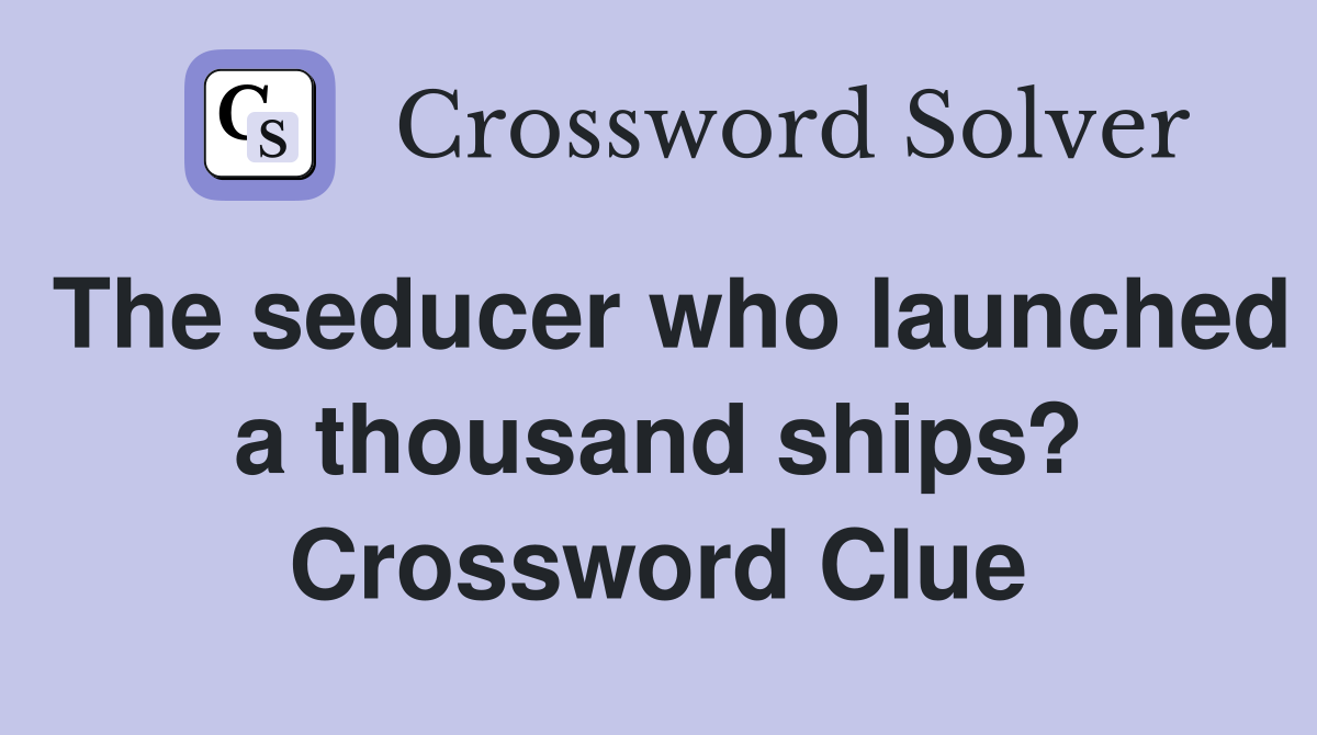 The seducer who launched a thousand ships? Crossword Clue
