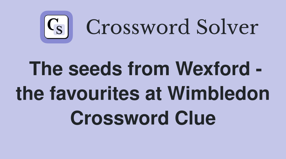 The seeds from Wexford - the favourites at Wimbledon Crossword Clue