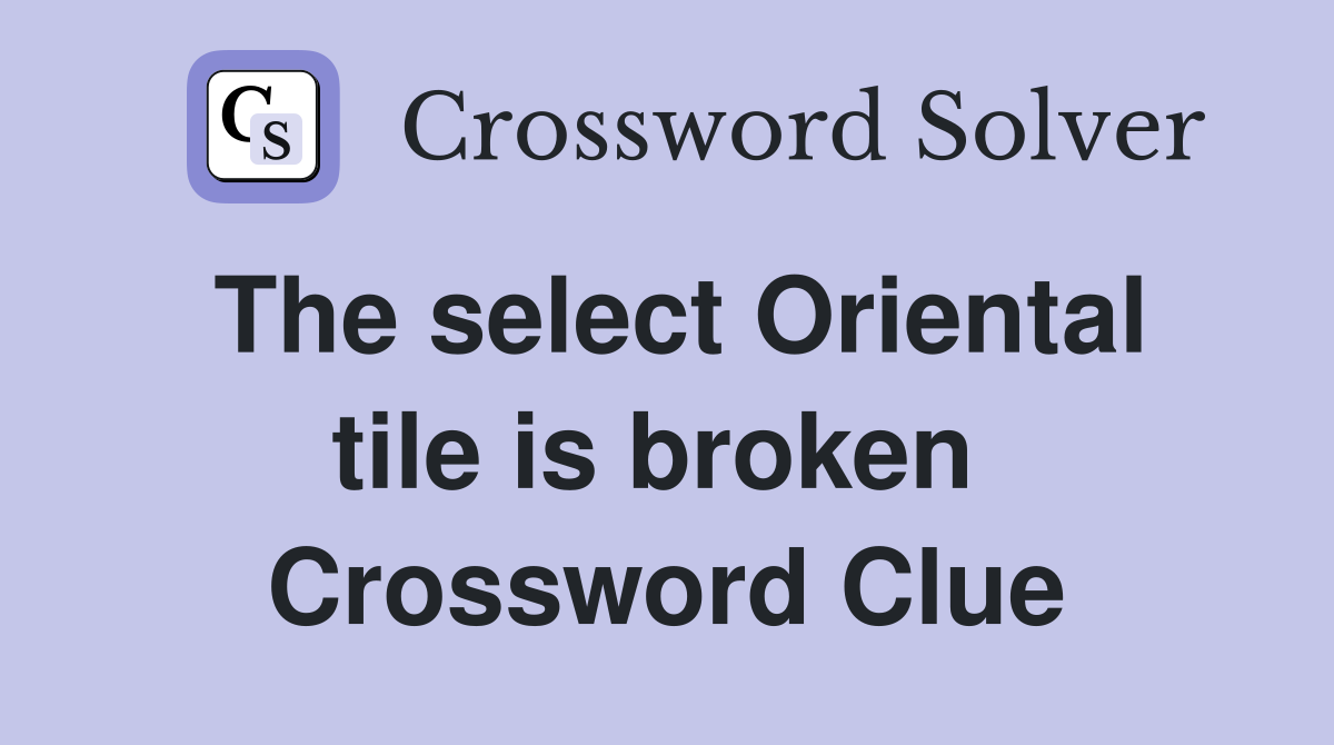 The select Oriental tile is broken  Crossword Clue
