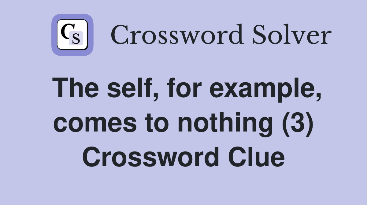 The self, for example, comes to nothing (3) Crossword Clue