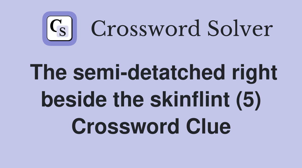 The semi-detatched right beside the skinflint (5) Crossword Clue