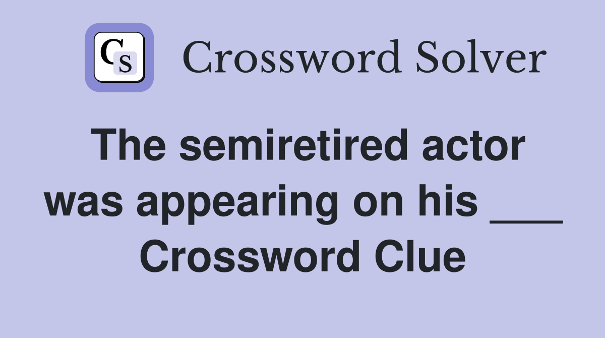 The semiretired actor was appearing on his ___ Crossword Clue