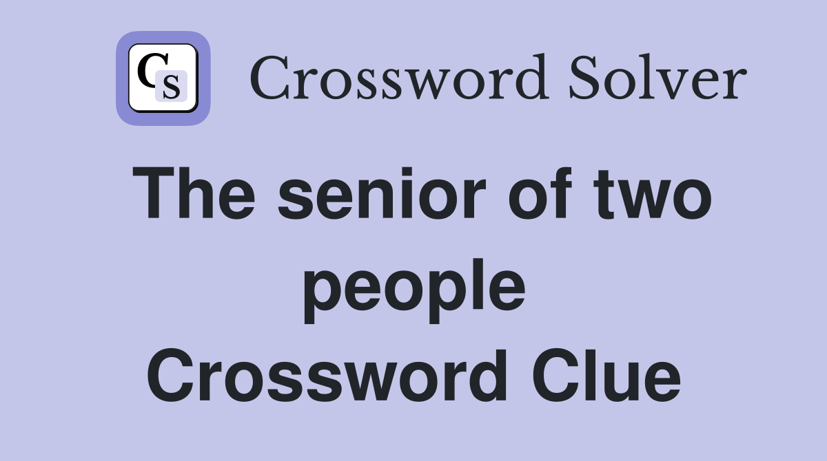 The senior of two people Crossword Clue