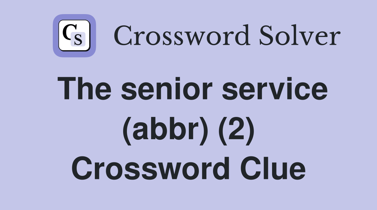 The senior service (abbr) (2) Crossword Clue