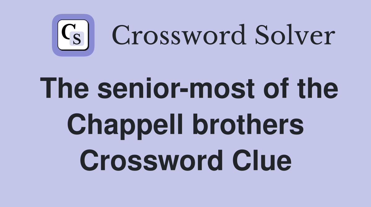The senior-most of the Chappell brothers Crossword Clue